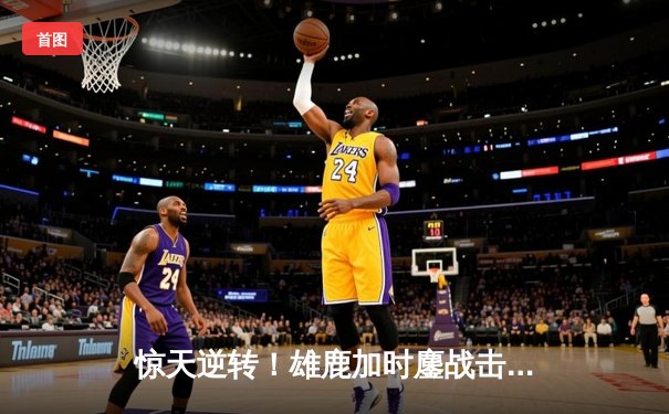 惊天逆转！雄鹿加时鏖战击败太阳，字母哥50分创总决赛历史