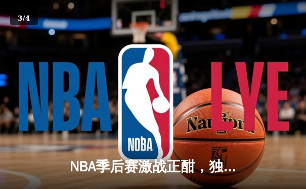 NBA季后赛激战正酣，独行侠加时险胜雷霆，东契奇三双率队夺赛点 - 3