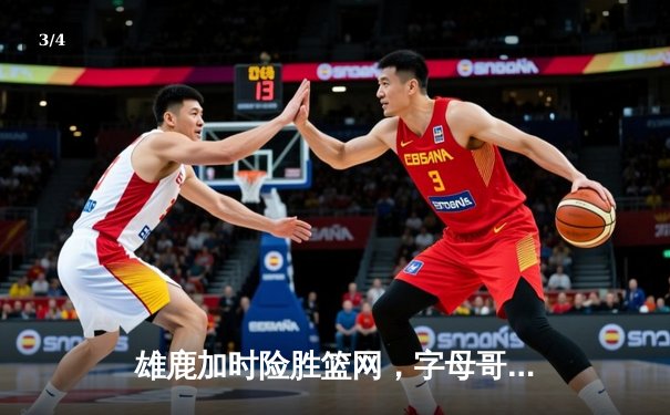 雄鹿加时险胜篮网，字母哥44分创赛季新高 - 3