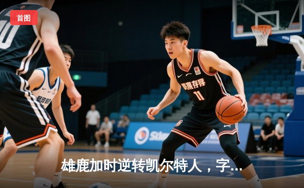 雄鹿加时逆转凯尔特人，字母哥44分创赛季新高