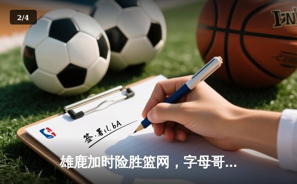 雄鹿加时险胜篮网，字母哥44分主宰关键时刻 - 2