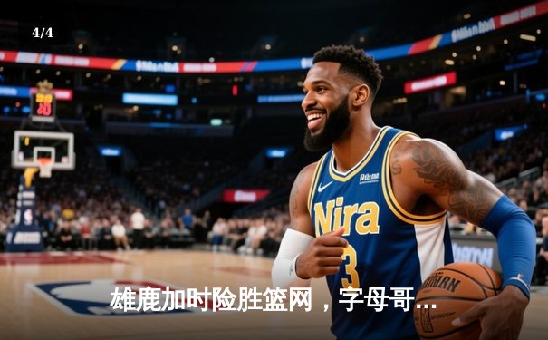 雄鹿加时险胜篮网，字母哥44分主宰关键时刻 - 4