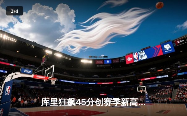 库里狂飙45分创赛季新高 勇士加时险胜凯尔特人延续主场神话 - 2