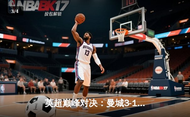 英超巅峰对决：曼城3-1逆转阿森纳，哈兰德双响锁定胜局 - 3