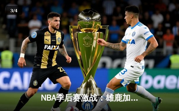 NBA季后赛激战：雄鹿加时险胜凯尔特人，字母哥独揽45分率队豪取三连胜 - 3