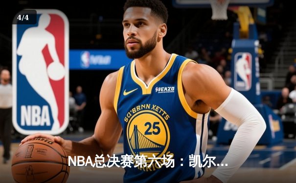 NBA总决赛第六场：凯尔特人绝地反击，布朗关键三分助队拖入抢七大战 - 4