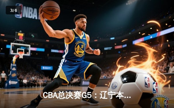 CBA总决赛G5：辽宁本钢逆转广东宏远 加时赛夺队史第三冠 - 3