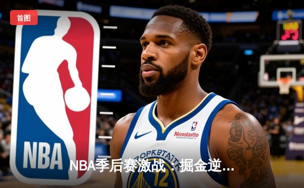 NBA季后赛激战：掘金逆转森林狼，约基奇三双率队扳平总比分