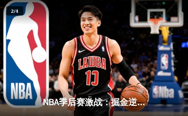 NBA季后赛激战：掘金逆转森林狼，约基奇三双率队扳平总比分 - 2
