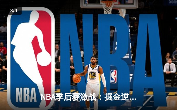 NBA季后赛激战：掘金逆转森林狼，约基奇三双率队扳平总比分 - 3
