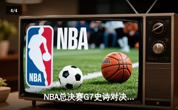 NBA总决赛G7史诗对决：掘金加时险胜绿军，约基奇三双封王 - 4