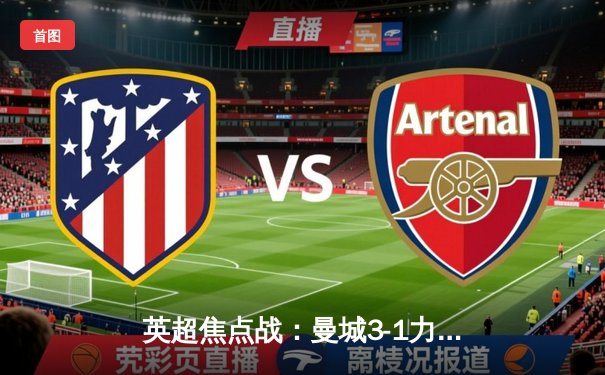 英超焦点战：曼城3-1力克阿森纳，哈兰德双响锁定胜局