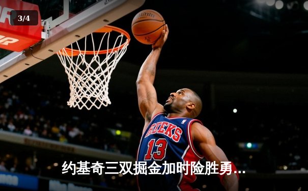 约基奇三双掘金加时险胜勇士，库里空砍40分难救主 - 3