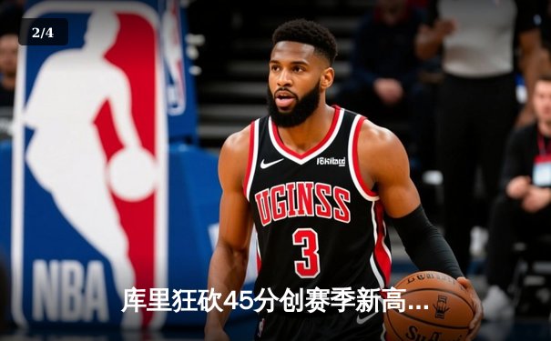 库里狂砍45分创赛季新高，勇士加时险胜凯尔特人延续主场不败纪录 - 2