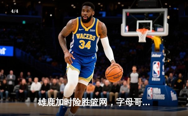 雄鹿加时险胜篮网，字母哥44分主宰关键时刻 - 4