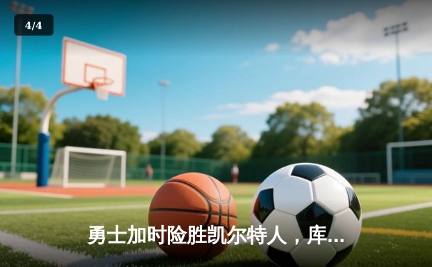 勇士加时险胜凯尔特人，库里狂砍43分率队捍卫主场 - 4