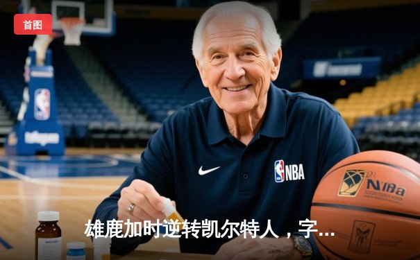 雄鹿加时逆转凯尔特人，字母哥44+14+7主宰北岸花园