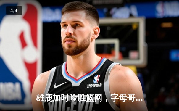 雄鹿加时险胜篮网，字母哥44分主宰关键时刻 - 4